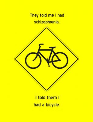 They told me i had Schizophrenia.. I told them i had a Bicycle